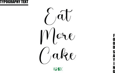 Food Quote Of Modern Cursive Typography Text Eat More Cake