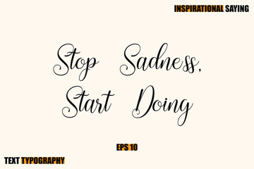 Inspirational Quote Of Modern Cursive Typography Text Stop Sadness, Start Doing