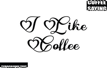 Modern Typography Text Coffee Quote I Like Coffee.