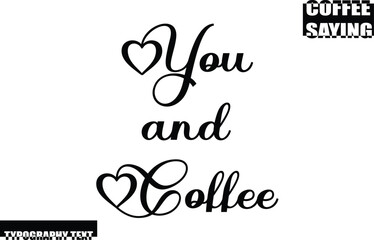 Modern Typography Text Coffee Quote You And Coffee