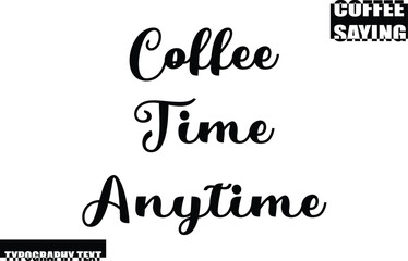 Coffee Time Anytime, Modern Typography Text Coffee Quote