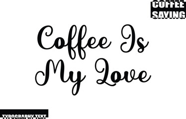 Coffee Quote Modern Text Typography Coffee Is My Love