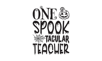 One Spook Tacular Teacher - Halloween SVG Design, Handmade calligraphy vector illustration, For the design of postcards, Cutting Cricut and Silhouette, EPS 10.