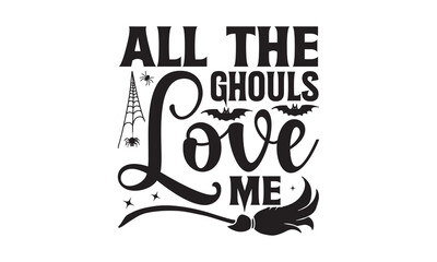 All the ghouls love me - Halloween T-shirts design, SVG Files for Cutting, Isolated on white background, Cut Files for poster, banner, prints on bags, Digital Download.