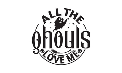 All the ghouls love me - Halloween T-shirts design, SVG Files for Cutting, For the design of postcards, Cutting Cricut and Silhouette, EPS 10.