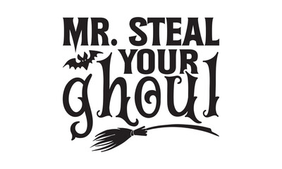 Mr. steal your ghoul - Halloween SVG Design, Modern calligraphy, Vector illustration with hand drawn lettering, posters, banners, cards, mugs, Notebooks, white background.