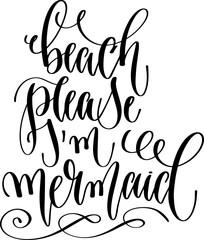 beach please I'm mermaid - hand lettering inscription text, calligraphy vector illustration