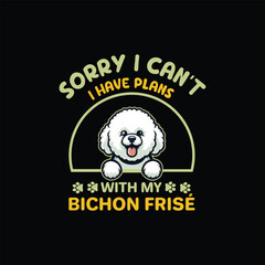 Sorry I Can't I Have Plans With My Bichon Frise Dog Typography T-shirt Design Vector
