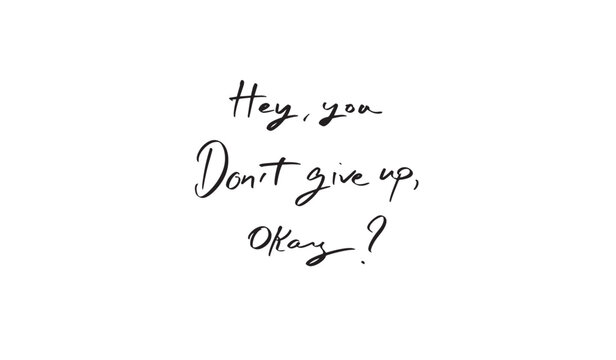 Hey you don't give up okay? text font script calligraphy quote motivation word t-shirt inspiration success message giving sport positive smile never give up wellbeing enjoy relaxation gym phrase fun 