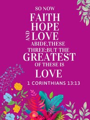 Bible Verses  about  Love  " &ldquo;So now faith, hope, and love abide, these three; but the greatest of these is love 1 corinthians 13 :13 "