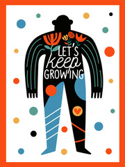 Vector illustration with abstract man silhouette, flowers and inspirational quote - let's keep growing. Trendy greeting card print design, apparel print, home decoration typography poster.