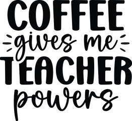 Coffee Gives Me Teacher Powers