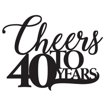 Cheers to 40 forty years birthday anniversary