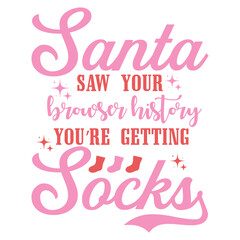 SANTA SAW YOUR BROWSER HISTORY YOU’RE GETTING SOCKS  CHRISTMAS T-SHIRT DESIGN