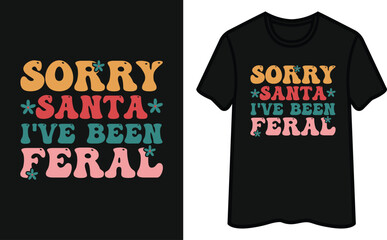Sorry Santa I’ve Been Feral. Christmas T-Shirt Design