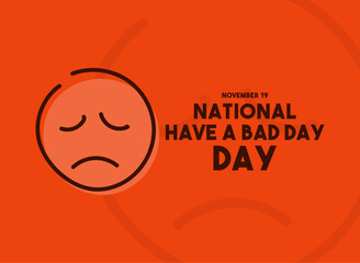 National Have A Bad Day Day. November 19.
