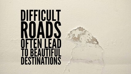 Inspirational and motivational words or quotes, difficult roads often lead to beautiful destinations