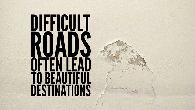 Inspirational and motivational words or quotes, difficult roads often lead to beautiful destinations