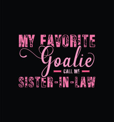 My favorite goalie call me Sister in law. Vector Illustration quote. Design for t shirt, typography, print, poster, banner, gift card, label sticker, mug design etc. POD.