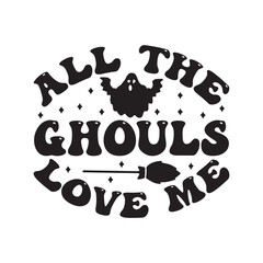 All The Ghouls Love Me  boo custom, Halloween t-shirt design vector, black, black, skittish, horror, scary, sorcerer, holiday