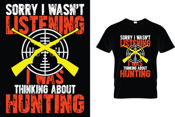 Sorry I wasn't listening I was thinking about hunting - Hunting T Shirt