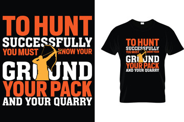 To hunt successfully you must know your ground your pack and your quarry - Hunting T Shirt