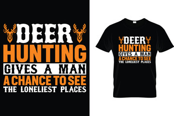 Deer hunting gives a man a chance to see the loneliest places - Hunting T Shirt