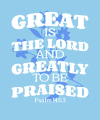 Great Is The Lord And Greatly To Be Praised Psalm 145