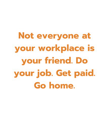 set of orange and white numbers Not everyone at your workplace is your friend. Do your job. Get paid. Go home T Shirt Design
