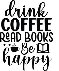 Drink Coffee Read Books Be Happy