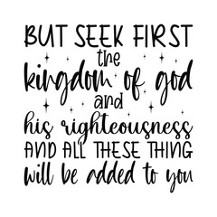 but seek first the kingdom of god and his righteousness and all these thing will be added to you