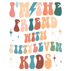 I'm The Friend With Fiftyleven Kids