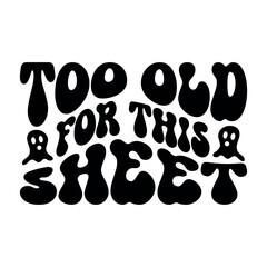 Too Old For This Sheet, Halloween Ghost Design, Funny Halloween Typography T-shirt Design