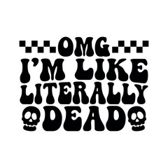 OMG I'm Like Literally Dead T-shirt Design, Halloween Funny Quote Design, Typography Design