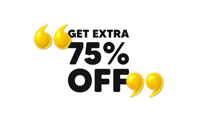 Get Extra 75 percent off Sale. 3d quotation marks with text. Discount offer price sign. Special offer symbol. Save 75 percentages. Extra discount message. Phrase banner with 3d double quotes. Vector