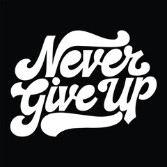 Never give up T-shirt, Motivational t-shirt design