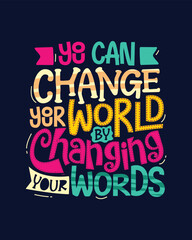 You can change your world by changing your words Motivational hand drawn lettering poster, t shirt, banner, mug, bag, sticker and other stationary element.