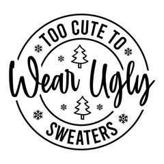 Too Cute To Wear Ugly Sweaters SVG