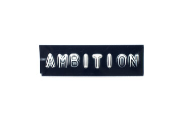 Embossed letter in word ambition on black banner with white background
