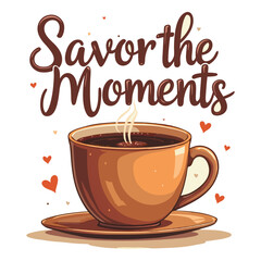 Cozy Coffee Cup T-Shirt Design: 'Savor the Moments' in Warm Colors for Inviting Vibes