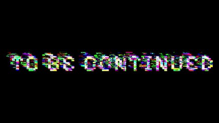 To Be Continued text with digital glitch or static effect. A creative concept for movies, tv shows, or video games. - Powered by Adobe