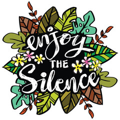 Enjoy the silence with flowers and leaves.. Inspirational quote. Hand lettering. Vector illustration