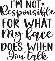 I'm Not Responsible For What My Face Does When You Talk