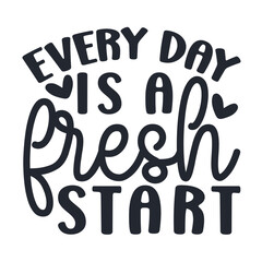 Every Day Is A Fresh Start