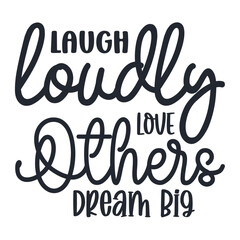 Laugh Loudly Love Others Dream Big