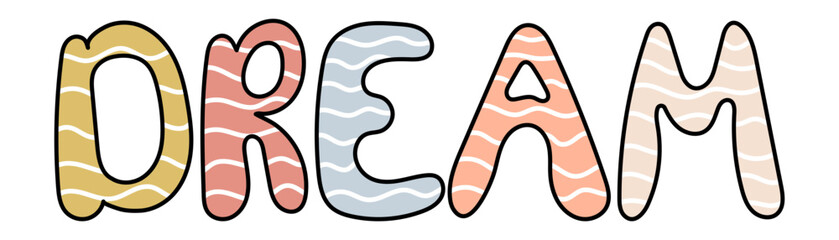 Hand drawn kids lettering Dream. Decorative vector lettering in flat style for home design, stickers, posters, print. Handwritten phrase in bright colors. Isolated on white background.