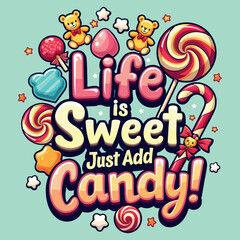 Life is sweet just add candy, Candy Day design illustration for candy lovers with colorful candies, including lollipops, gummy bears, candy canes, and wrapped sweets,