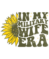 Sunflower in My Military Wife Era, military wife era t-shirt, military wife era shirt, military wife era retro groovy, patriotic American Shirt, graphic patriotic 4th of July, Shirt Print Template