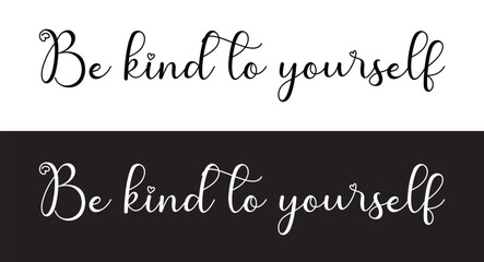 Be kind to yourself - custom calligraphy text. motivational phrase, positive emotions. Slogan, Kindness phrase or quote. Modern illustration for t-shirt, sweatshirt or other apparel print in eps 10.
