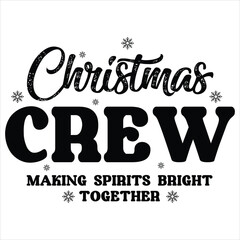 CHRISTMAS CREW MAKING SPIRITS BRIGHT TOGETHER  CHRISTMAS -T SHIRT DESIGN